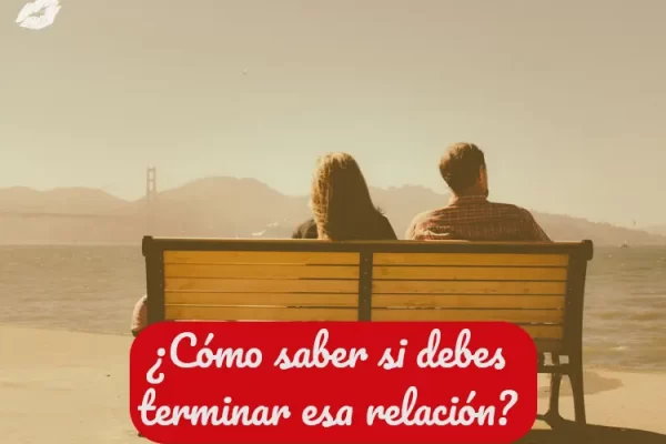 Cómo saber si debes seguir adelante con esa relación o ponerle fin