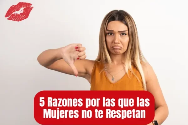 5 Razones por las Cuales las Mujeres no te Respetan y Cómo Solucionarlo