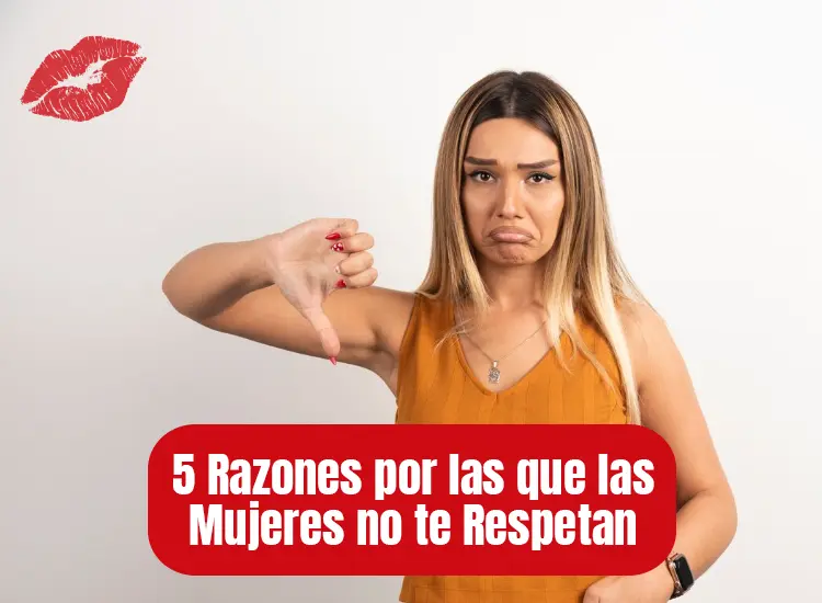 5 Razones por las Cuales las Mujeres no te Respetan y Cómo Solucionarlo