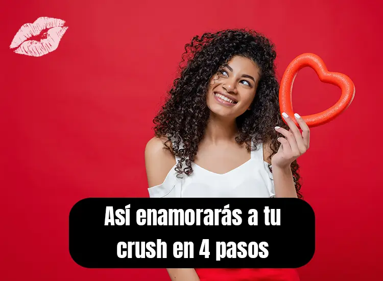 CÓMO ENAMORAR A TU CRUSH CON ESTOS 4 CONSEJOS