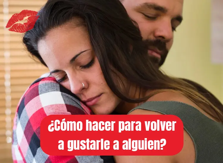 ¿Cómo hacer para volver a gustarle a alguien?