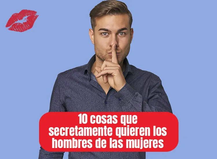 10 cosas que secretamente quieren los hombres de las mujeres pero nunca lo dirán