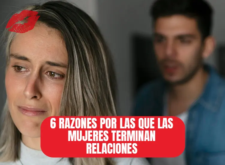 ¿Por qué se acaba el amor? 6 Razones Comunes por las que las Mujeres Terminan Relaciones