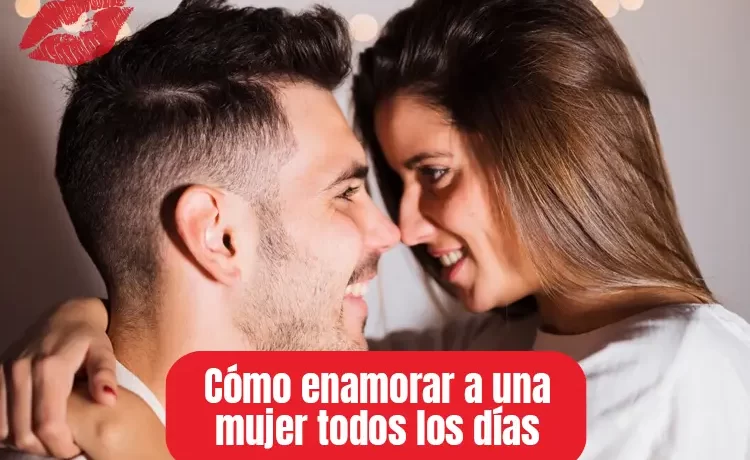 cómo enamorar a una mujer todos los días